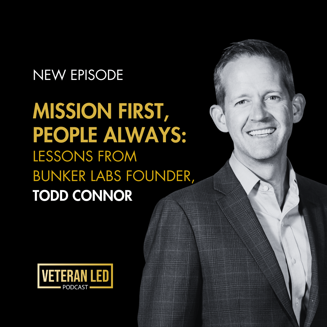 Episode 72: Mission First, People Always: Lessons from Bunker Labs Founder, Todd Connor​