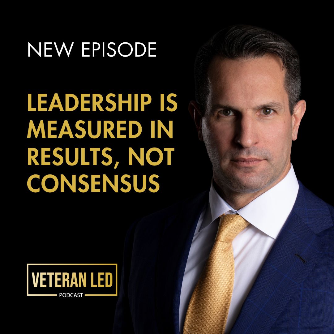 Ep. 91: Leadership is Measured in Results, Not Consensus